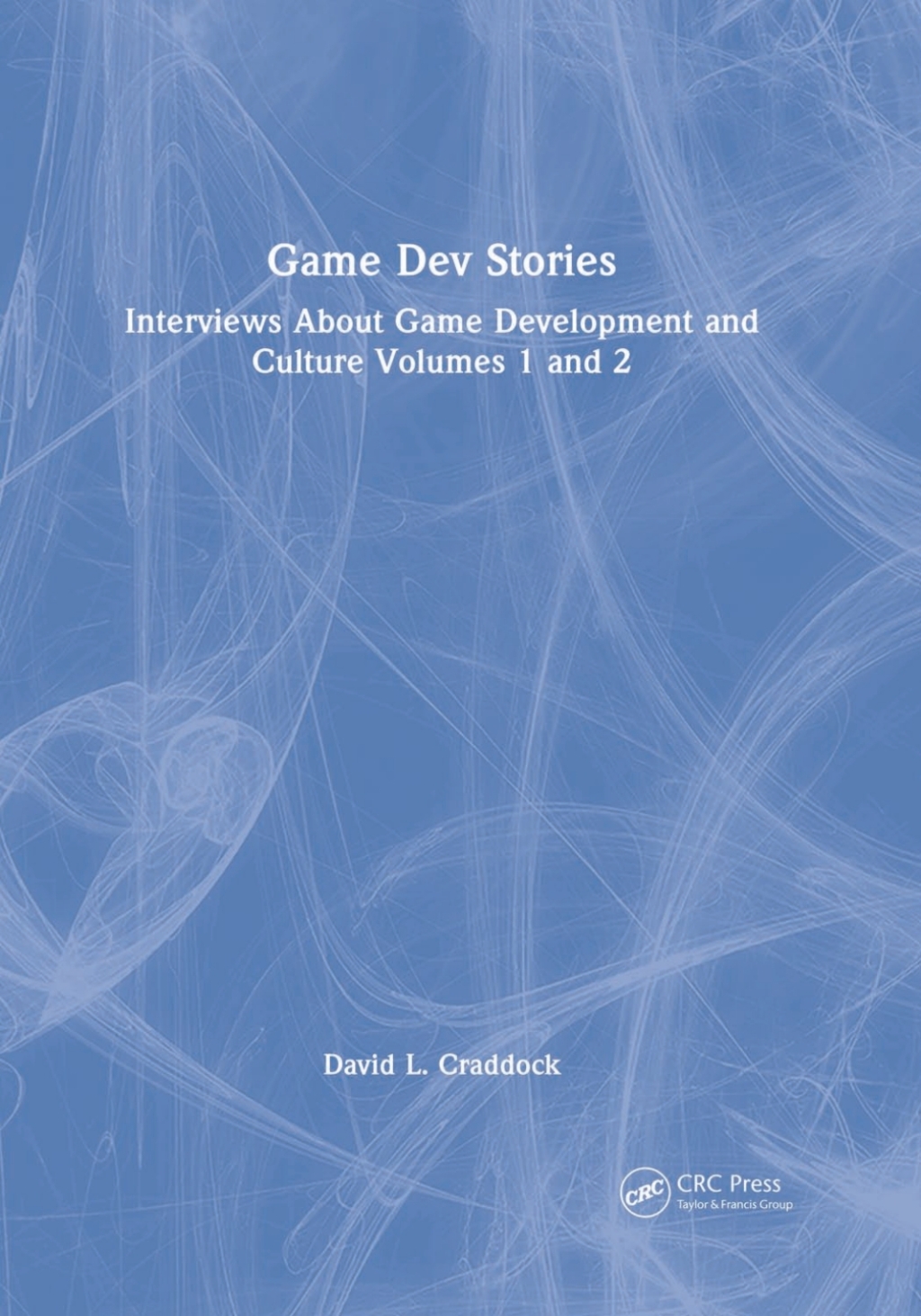 Game Dev Stories Interviews About Game Development and Culture Volumes 1 and 2 1st Edition