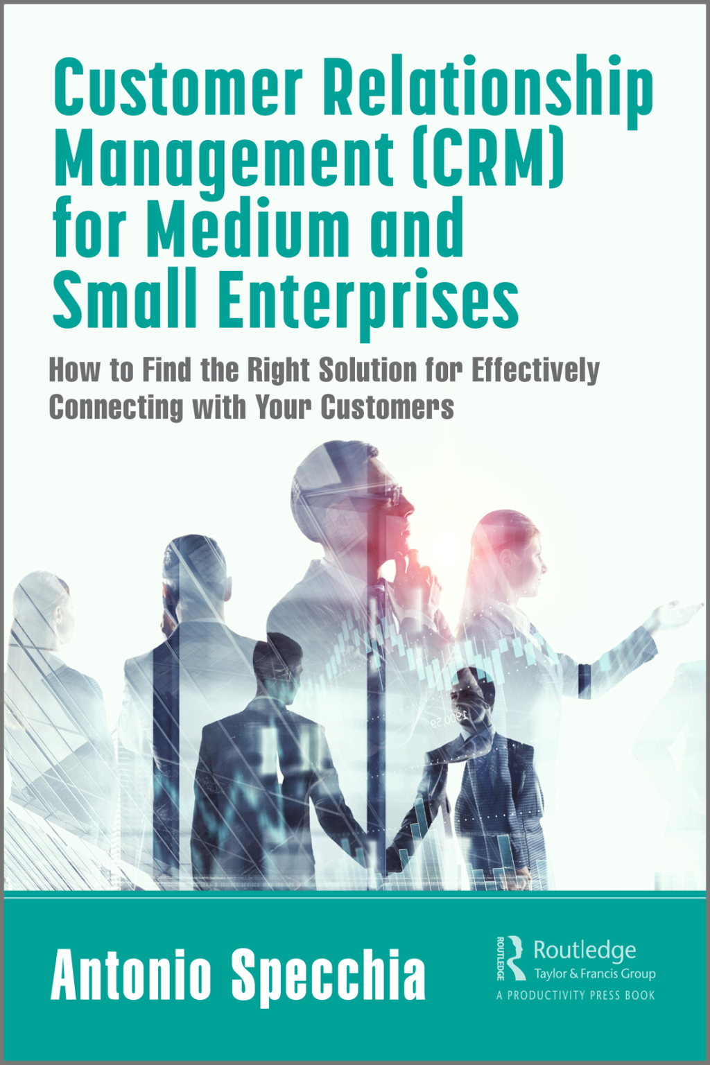 Customer Relationship Management (CRM) for Medium and Small Enterprises How to Find the Right Solution for Effectively Connecting with Your Customers 1st Edition