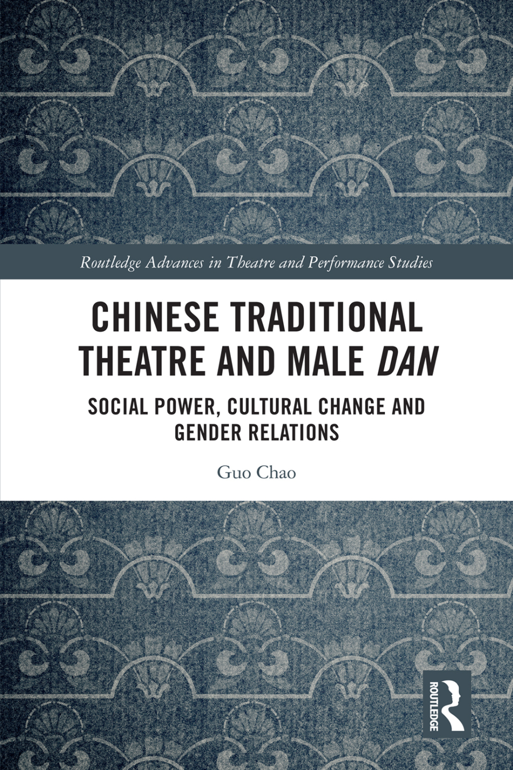 Chinese Traditional Theatre and Male Dan Social Power, Cultural Change and Gender Relations 1st Edition