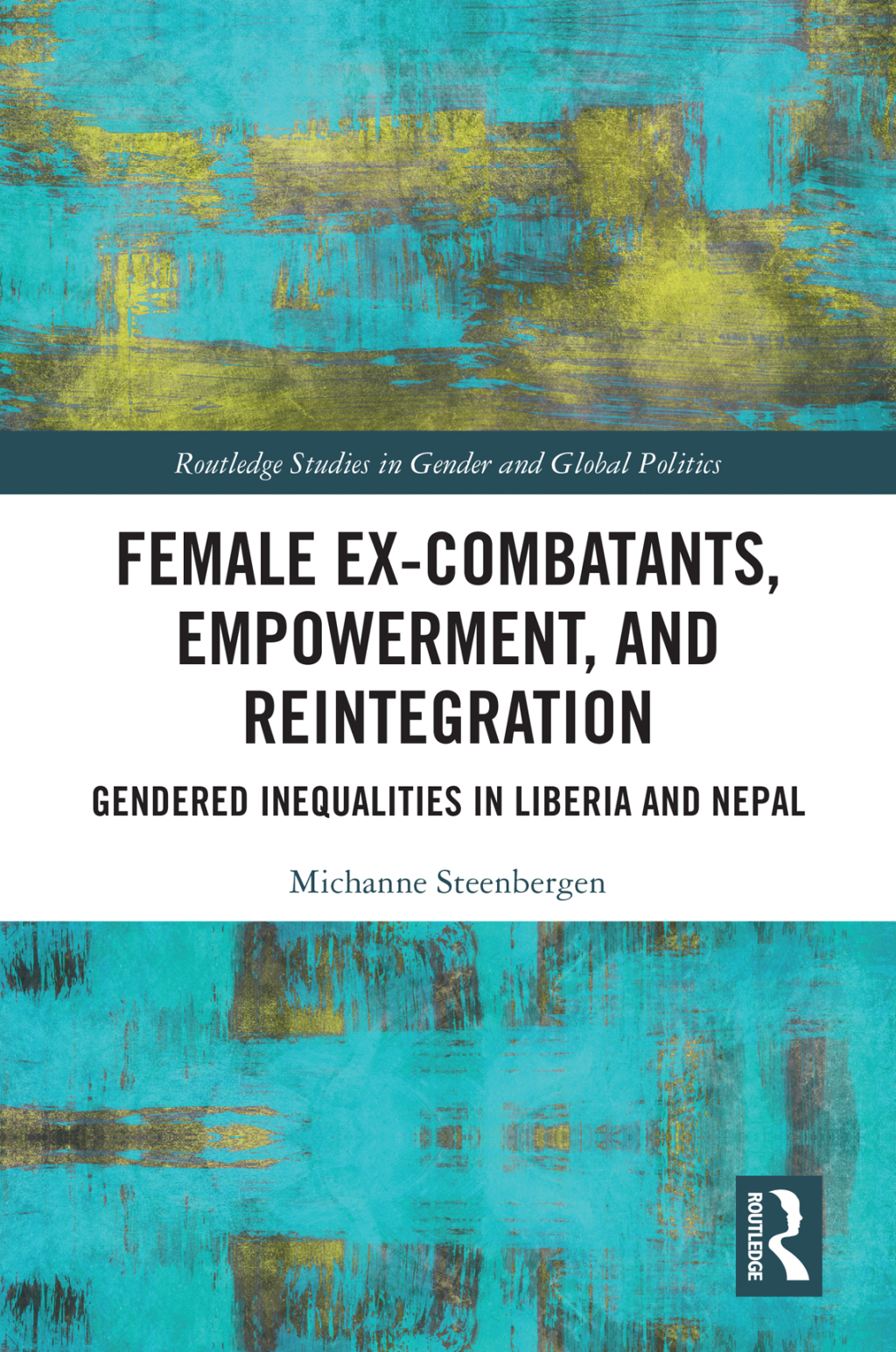 Female Ex-Combatants, Empowerment, and Reintegration Gendered Inequalities in Liberia and Nepal 1st Edition
