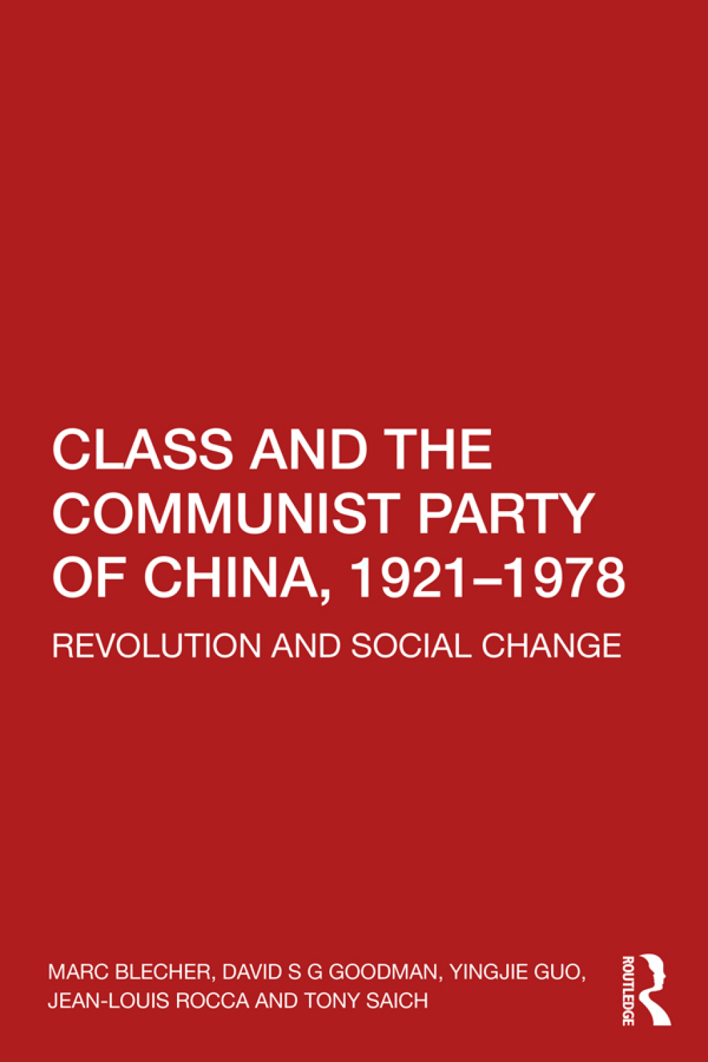 Class and the Communist Party of China, 1921-1978 Revolution and Social Change 1st Edition