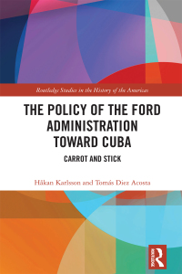 Immagine di copertina: The Policy of the Ford Administration Toward Cuba 1st edition 9781032204123