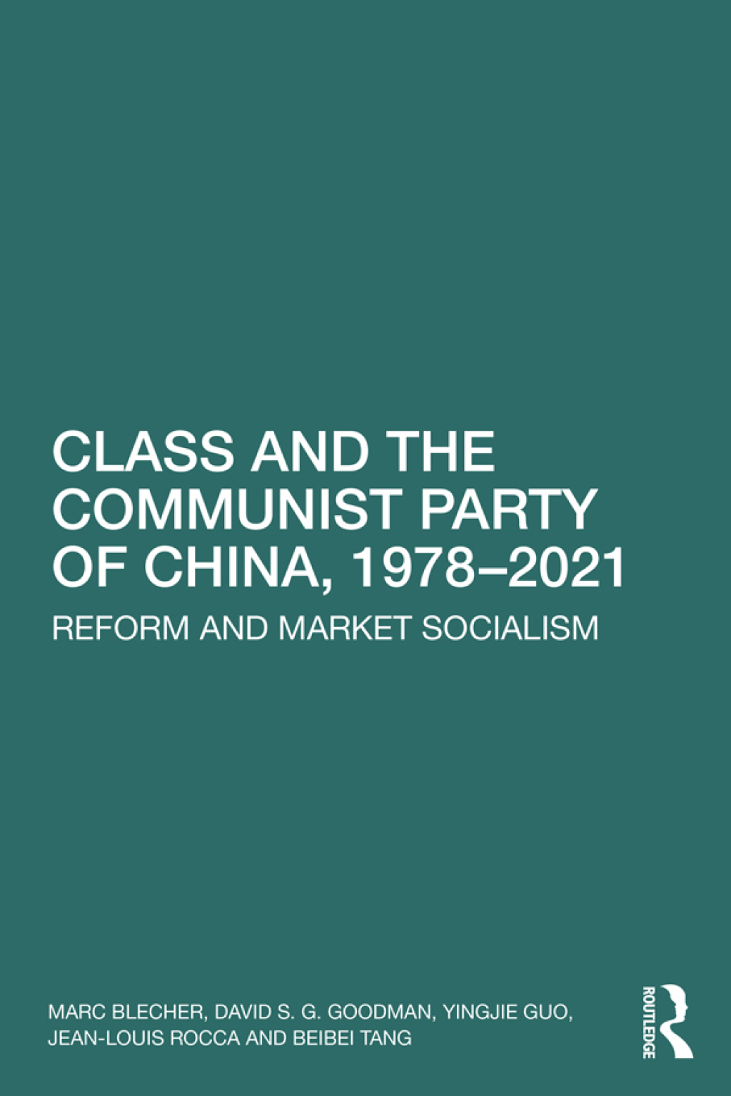 Class and the Communist Party of China, 1978-2021 Reform and Market Socialism 1st Edition