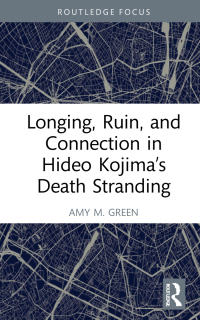 Cover image: Longing, Ruin, and Connection in Hideo Kojima’s Death Stranding 1st edition 9781032223070