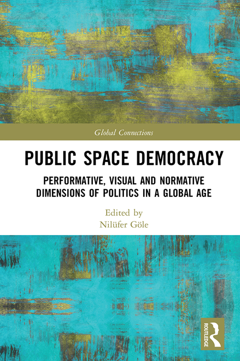 Public Space Democracy Performative, Visual and Normative Dimensions of Politics in a Global Age 1st Edition