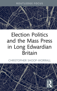 Titelbild: Election Politics and the Mass Press in Long Edwardian Britain 1st edition 9781032183800