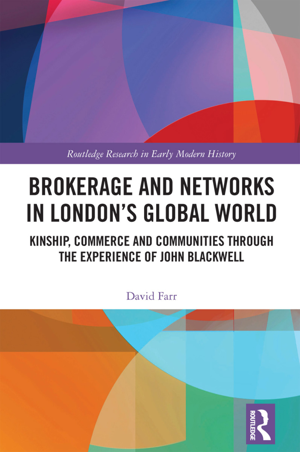 Brokerage and Networks in London’s Global World Kinship, Commerce and Communities through the experience of John Blackwell 1st Edition