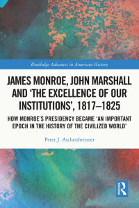 Imagen de portada: James Monroe, John Marshall and ‘The Excellence of Our Institutions’, 1817–1825 1st edition 9781032251073