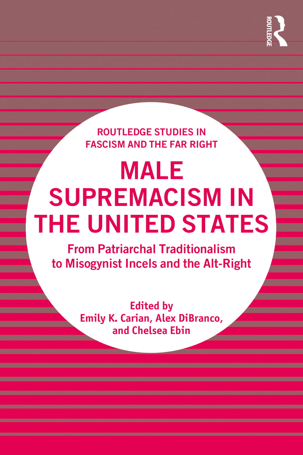 Male Supremacism in the United States From Patriarchal Traditionalism to Misogynist Incels and the Alt-Right 1st Edition