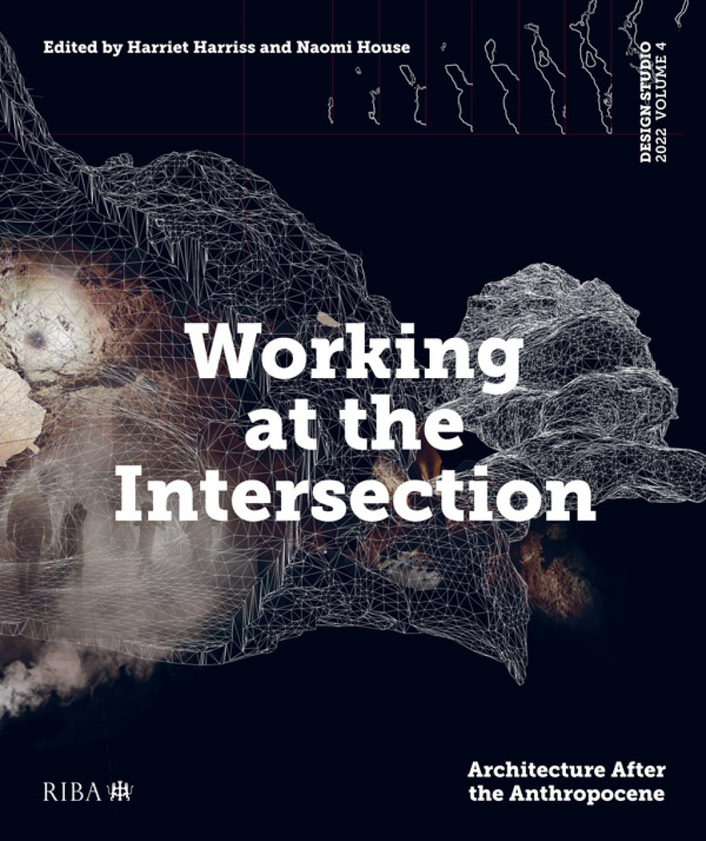 Design Studio Vol. 4: Working at the Intersection Architecture After the Anthropocene 1st Edition