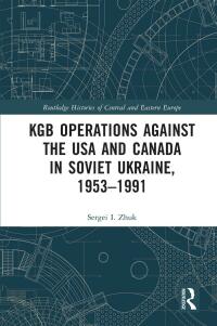 Cover image: KGB Operations against the USA and Canada in Soviet Ukraine, 1953-1991 1st edition 9781032080147