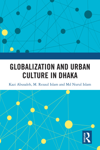 Cover image: Globalization and Urban Culture in Dhaka 1st edition 9781032468358