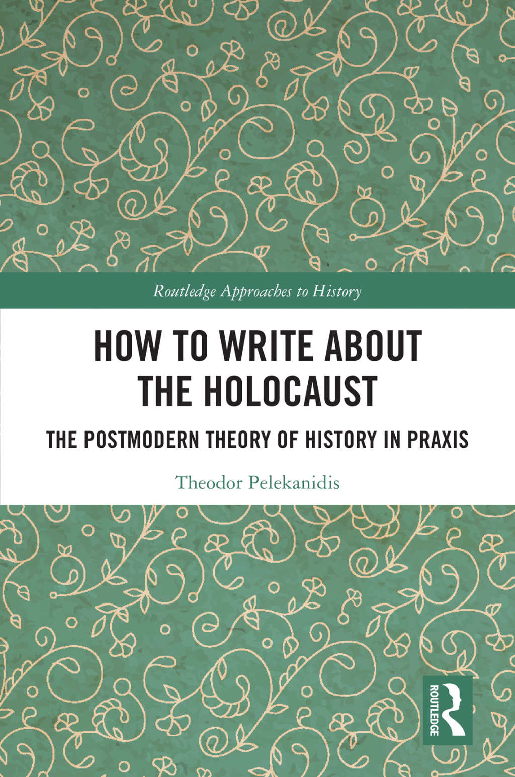 How to Write About the Holocaust The Postmodern Theory of History in Praxis 1st Edition