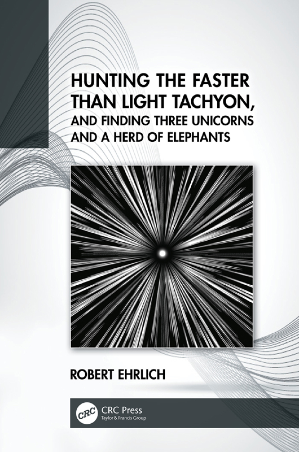 Hunting the Faster than Light Tachyon, and Finding Three Unicorns and a Herd of Elephants 1st Edition