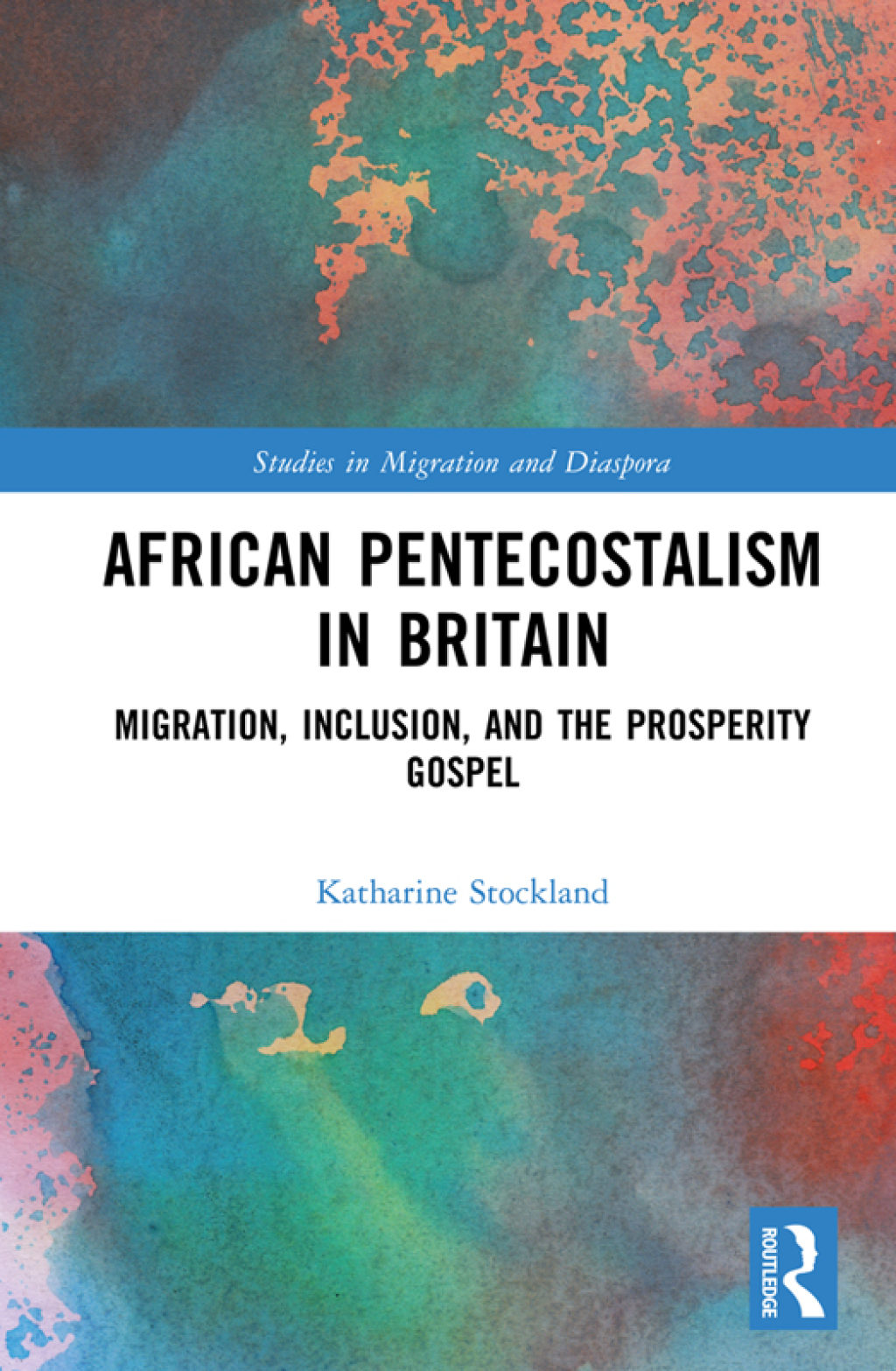 African Pentecostalism in Britain Migration, Inclusion, and the Prosperity Gospel 1st Edition