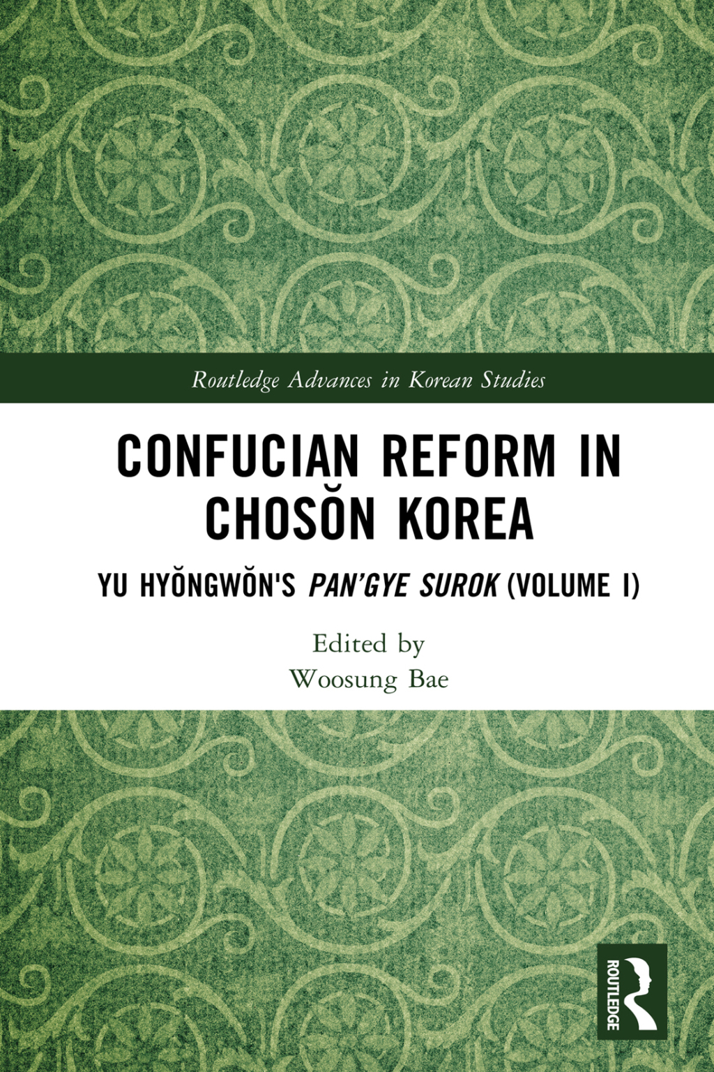 Confucian Reform in Chosŏn Korea Yu Hyŏngwŏn’s Pan’gye surok (Volume I) 1st Edition