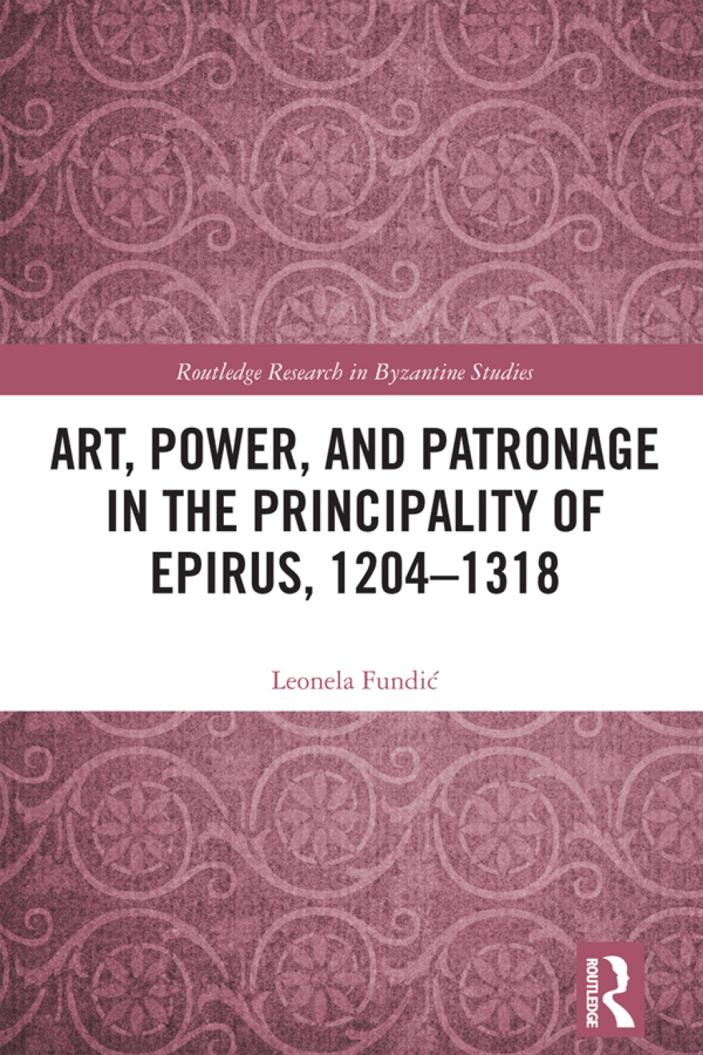 Art, Power, and Patronage in the Principality of Epirus, 1204–1318 1st Edition