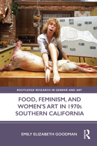 Cover image: Food, Feminism, and Women’s Art in 1970s Southern California 1st edition 9780367552398