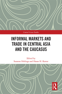 Cover image: Informal Markets and Trade in Central Asia and the Caucasus 1st edition 9781032195810