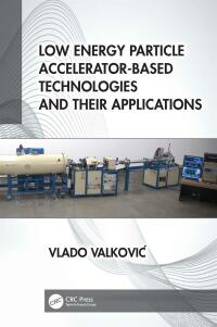 Cover image: Low Energy Particle Accelerator-Based Technologies and Their Applications 1st edition 9780367456320