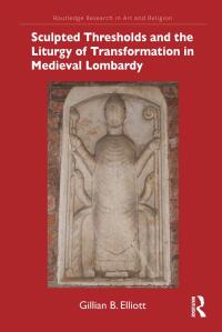 Cover image: Sculpted Thresholds and the Liturgy of Transformation in Medieval Lombardy 1st edition 9781032117096