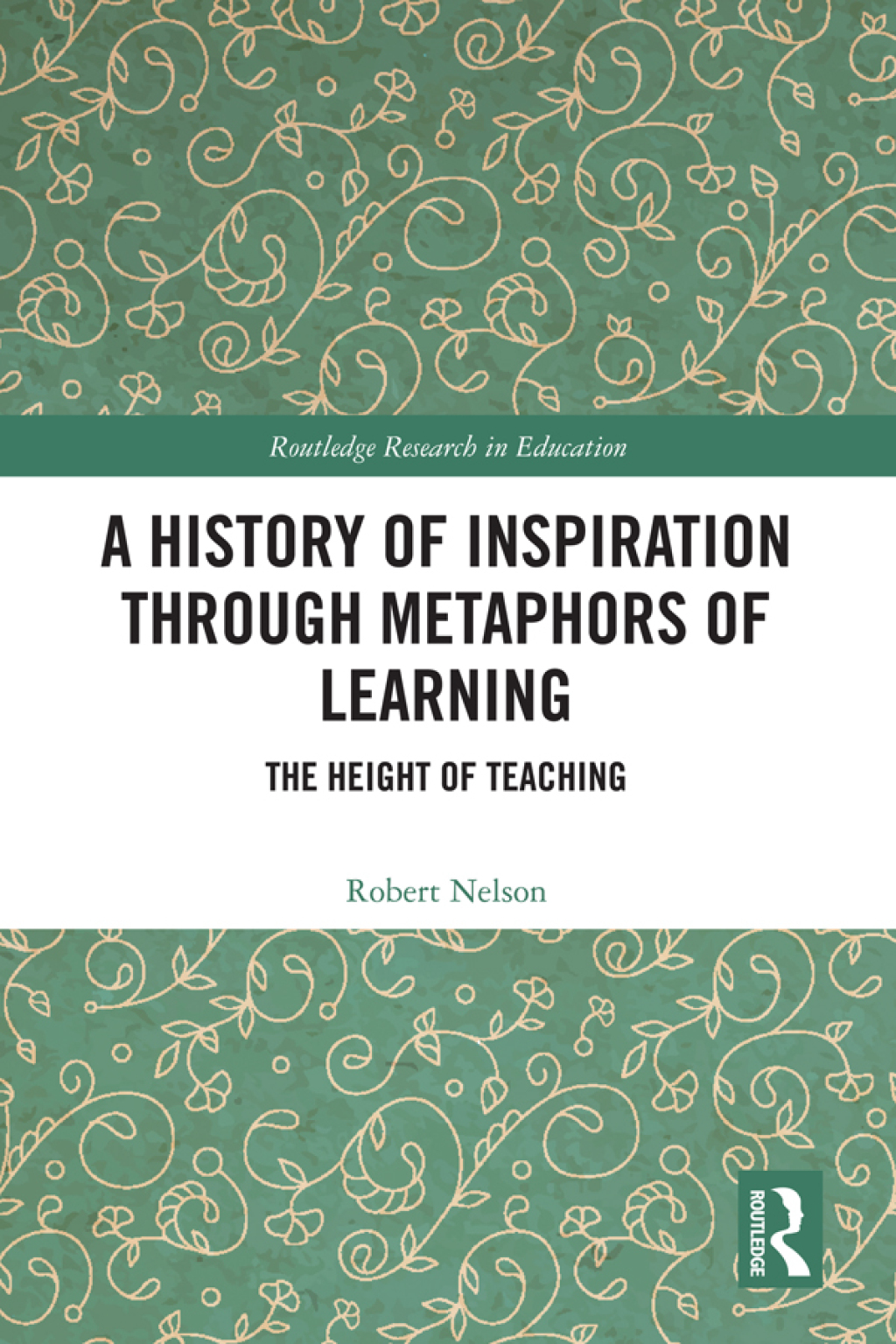 A History of Inspiration through Metaphors of Learning The Height of Teaching 1st Edition