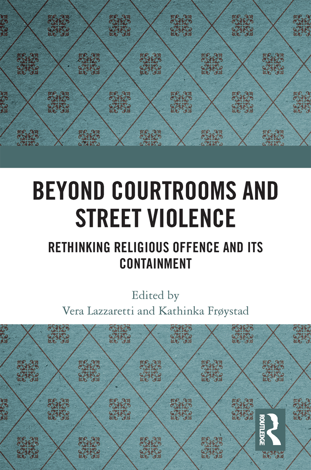 Beyond Courtrooms and Street Violence Rethinking Religious Offence and Its Containment 1st Edition