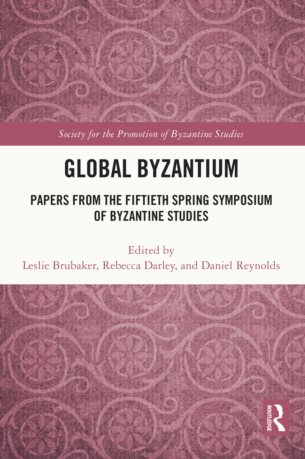 Global Byzantium Papers from the Fiftieth Spring Symposium of Byzantine Studies 1st Edition