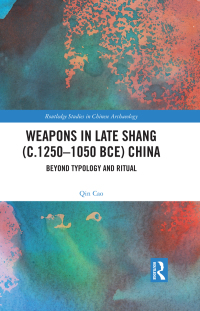 Cover image: Weapons in Late Shang (c.1250-1050 BCE) China 1st edition 9780367630843