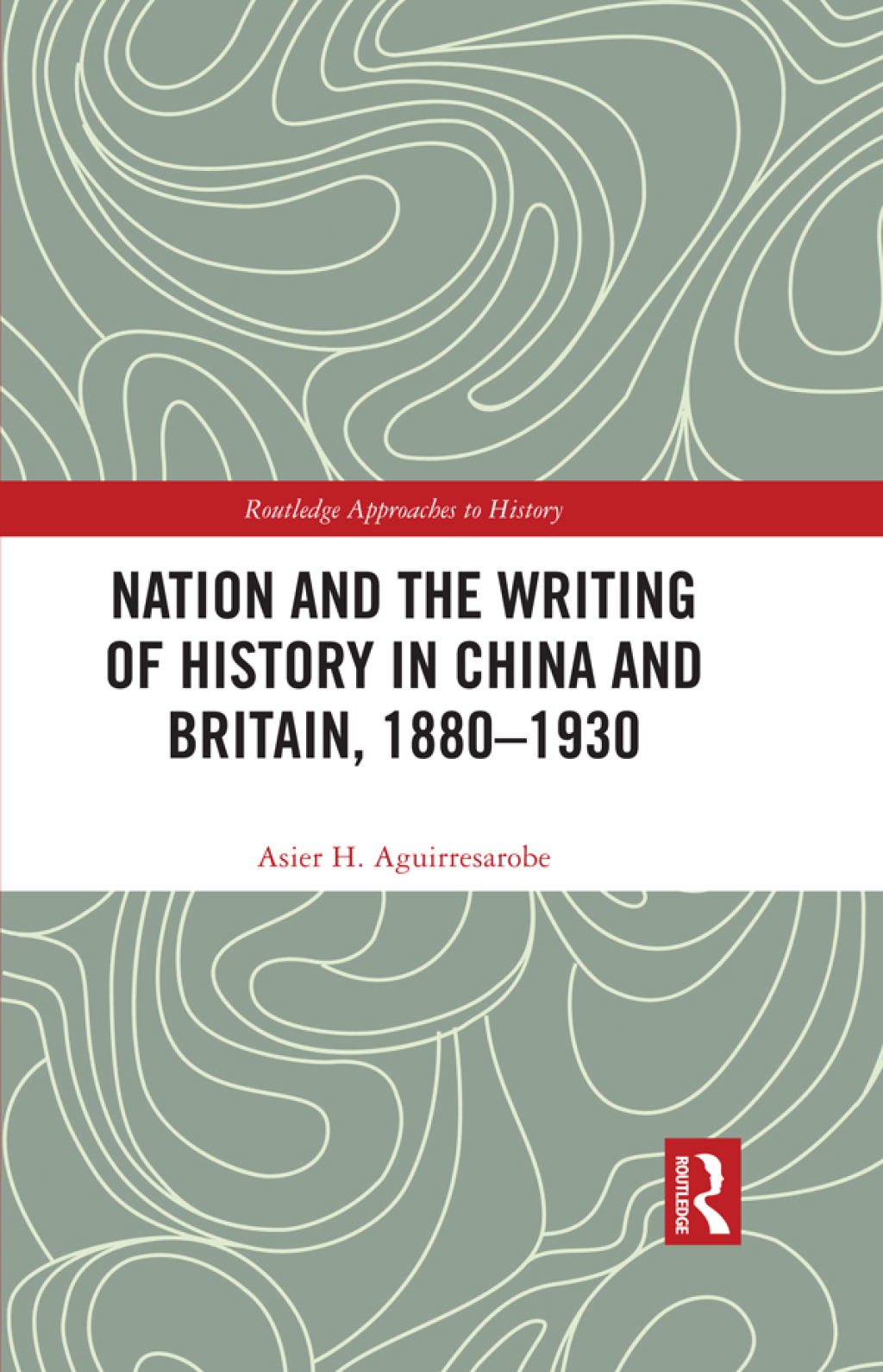 Nation and the Writing of History in China and Britain, 1880–1930 1st Edition