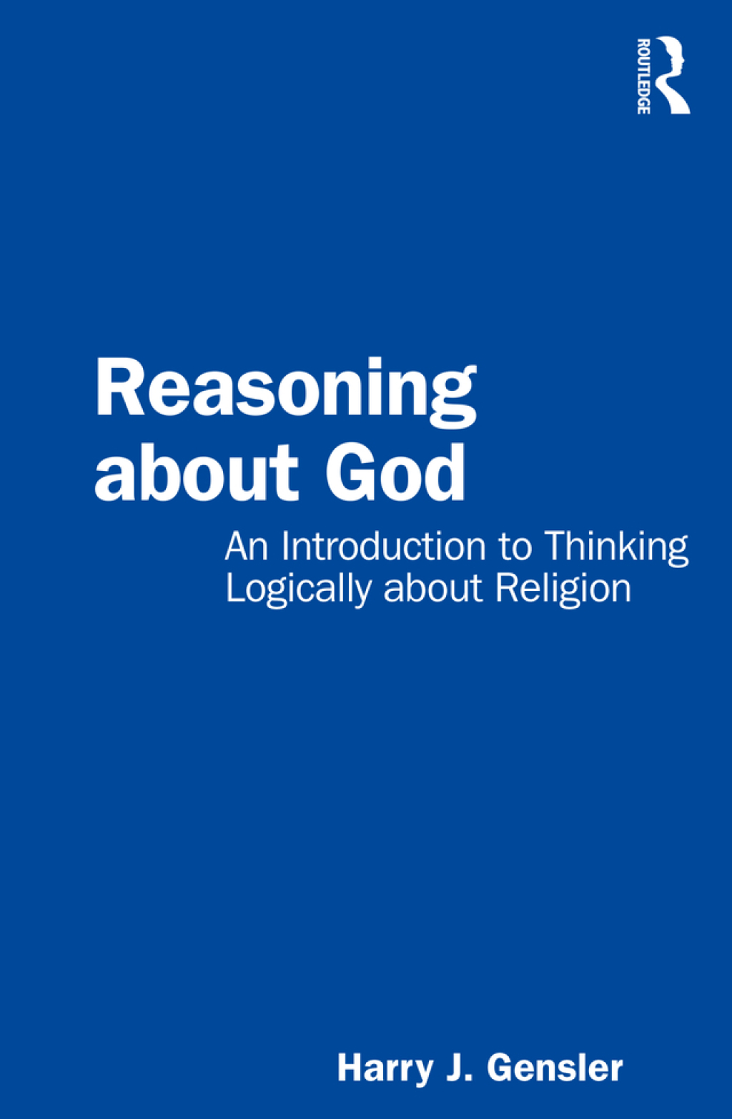 Reasoning about God An Introduction to Thinking Logically about Religion 1st Edition