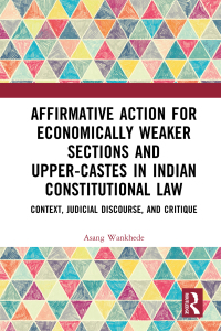 Cover image: Affirmative Action for Economically Weaker Sections and Upper-Castes in Indian Constitutional Law 1st edition 9781032291840