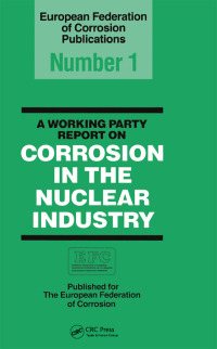 Cover image: A Working Party Report on Corrosion in the Nuclear Industry EFC 1 1st edition 9780901462732