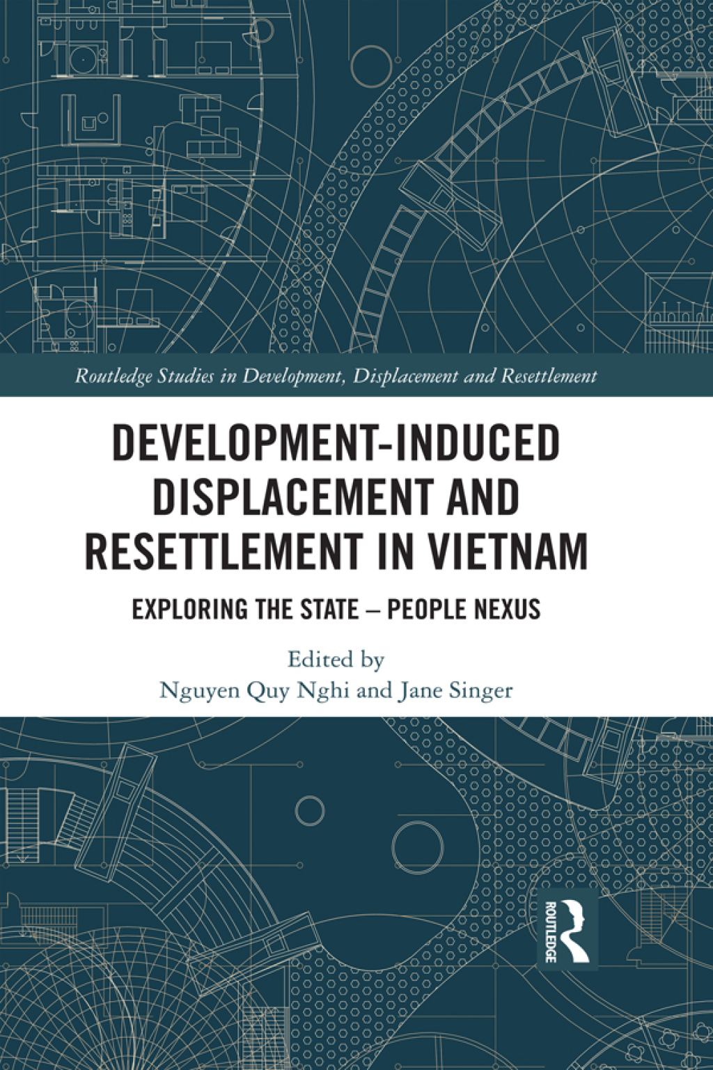 Development-Induced Displacement and Resettlement in Vietnam Exploring the State – People Nexus 1st Edition