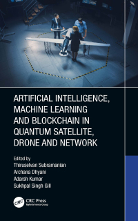 Cover image: Artificial Intelligence, Machine Learning and Blockchain in Quantum Satellite, Drone and Network 1st edition 9781032168036