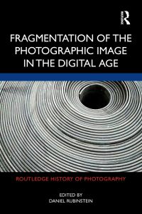 Cover image: Fragmentation of the Photographic Image in the Digital Age 1st edition 9781032240169