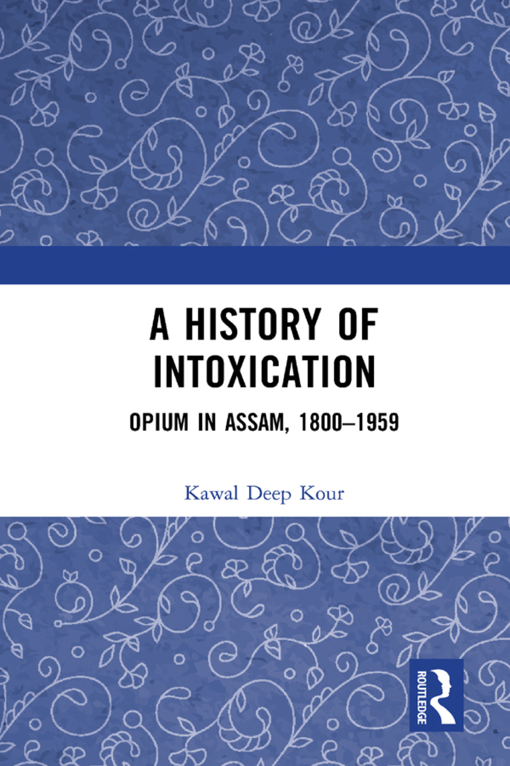 A History of Intoxication Opium in Assam, 1800–1959 1st Edition