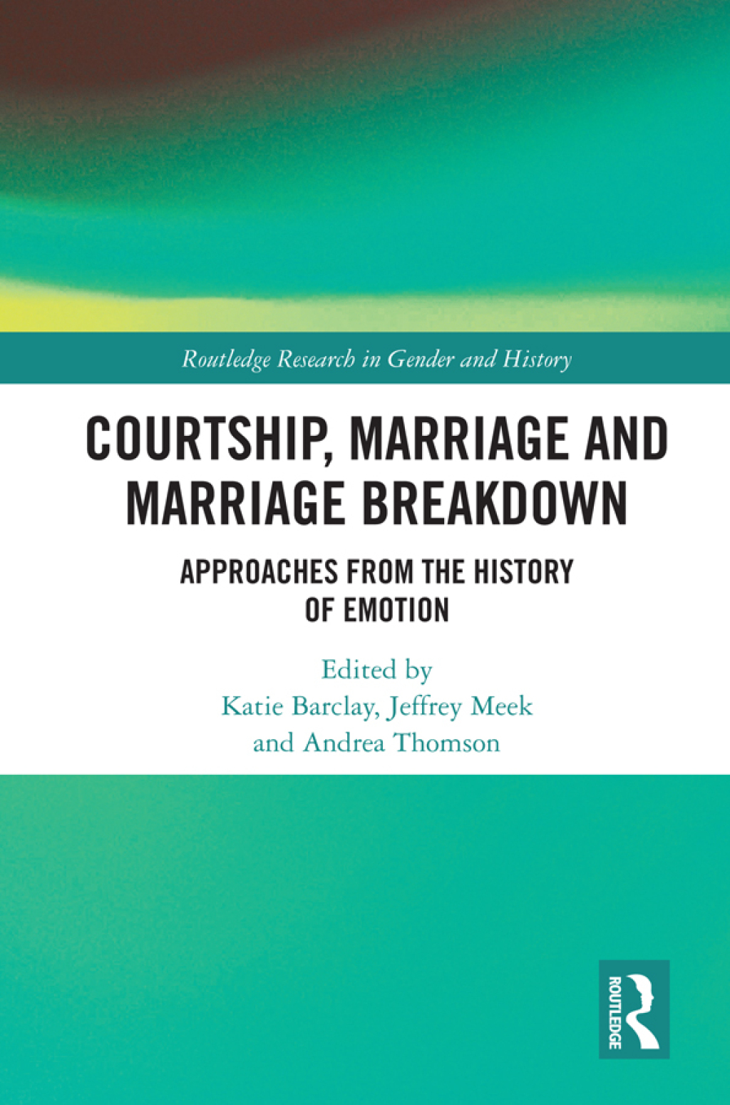 Courtship, Marriage and Marriage Breakdown Approaches from the History of Emotion 1st Edition