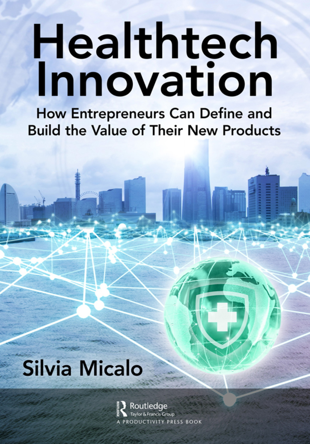 Healthtech Innovation How Entrepreneurs Can Define and Build the Value of Their New Products 1st Edition