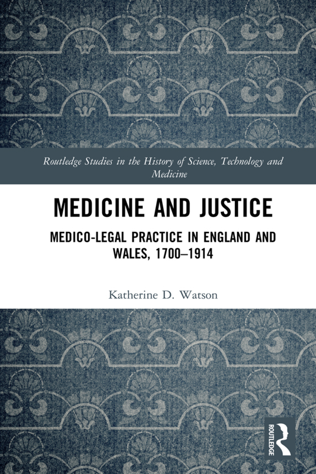 Medicine and Justice Medico-Legal Practice in England and Wales, 1700–1914 1st Edition