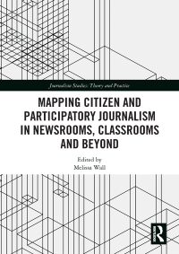 Cover image: Mapping Citizen and Participatory Journalism in Newsrooms, Classrooms and Beyond 1st edition 9780367437442