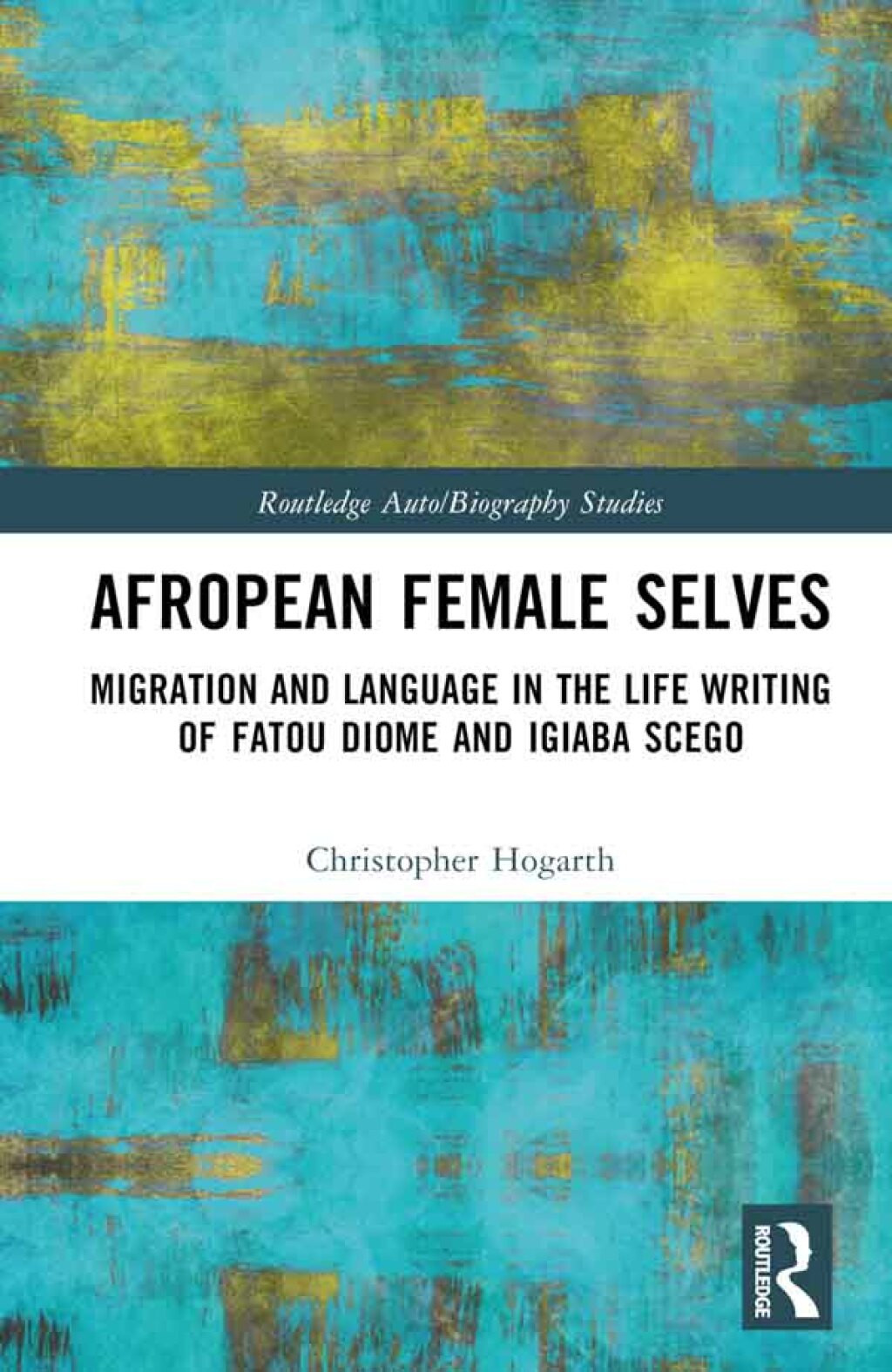 Afropean Female Selves Migration and Language in the Life Writing of Fatou Diome and Igiaba Scego 1st Edition