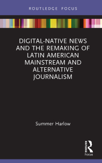 Cover image: Digital-Native News and the Remaking of Latin American Mainstream and Alternative Journalism 1st edition 9780367715397