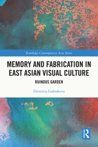 Cover image: Memory and Fabrication in East Asian Visual Culture 1st edition 9781032102009