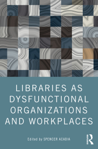 Cover image: Libraries as Dysfunctional Organizations and Workplaces 1st edition 9780367747091