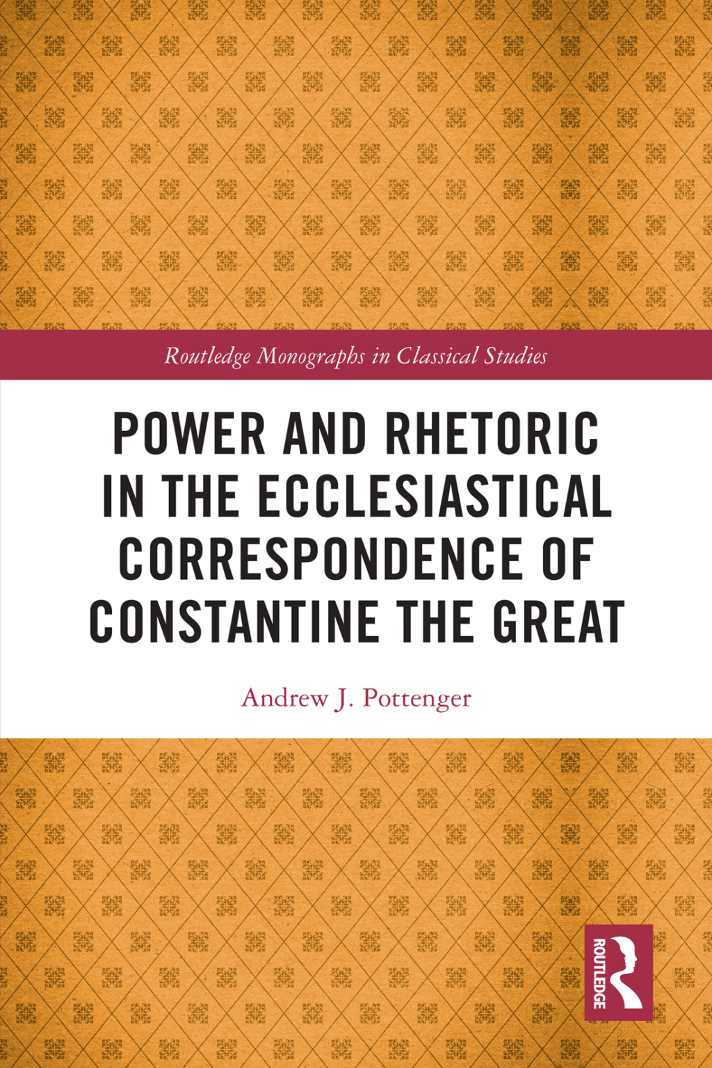 Power and Rhetoric in the Ecclesiastical Correspondence of Constantine the Great 1st Edition