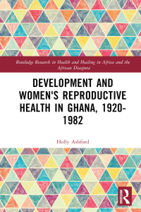 صورة الغلاف: Development and Women's Reproductive Health in Ghana, 1920-1982 1st edition 9781032227849
