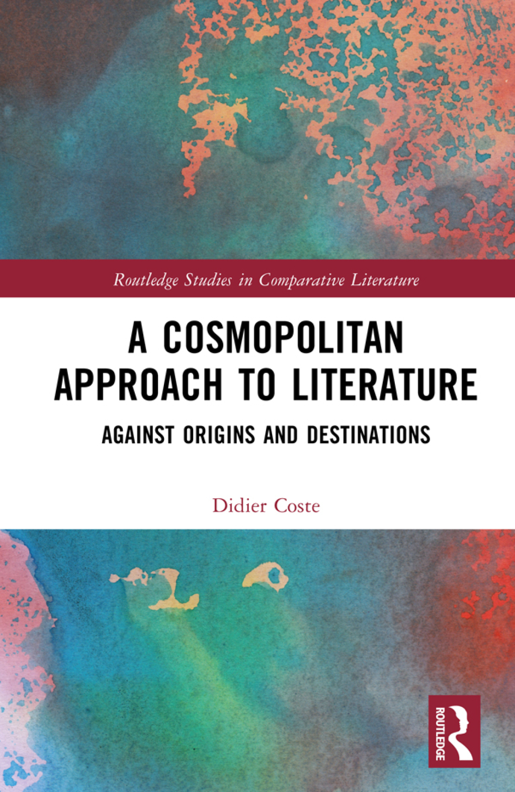 A Cosmopolitan Approach to Literature Against Origins and Destinations 1st Edition