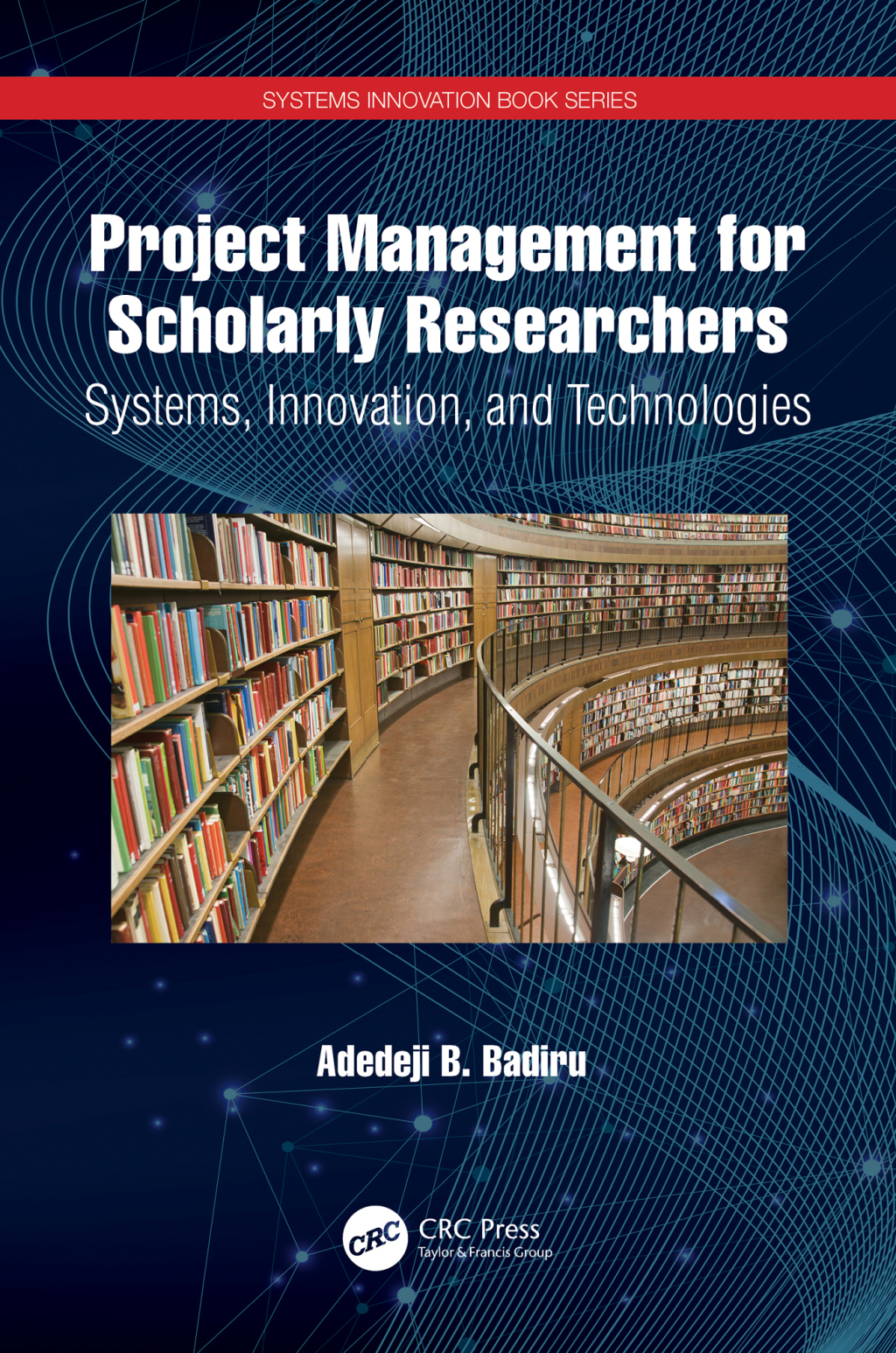 Project Management for Scholarly Researchers Systems, Innovation, and Technologies 1st Edition