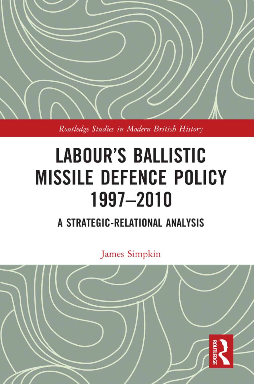 Labour’s Ballistic Missile Defence Policy 1997-2010 A Strategic Relational Analysis 1st Edition